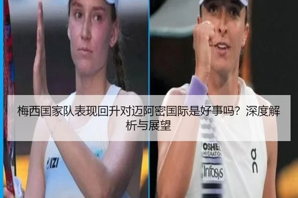 梅西国家队表现回升对迈阿密国际是好事吗？深度解析与展望 - hth.com